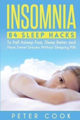 Insomnia: 84 Sleep Hacks To Fall Asleep Fast, Sleep Better and Have Sweet Dreams Without Sleeping Pi