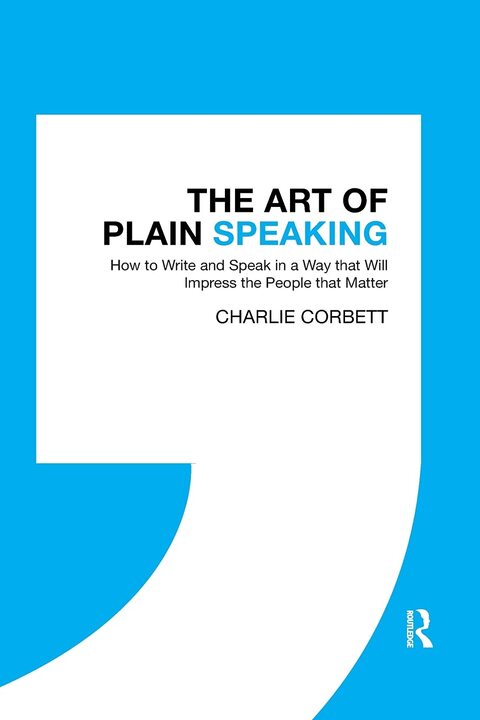 The Art of Plain Speaking How to Write and Speak in a Way that Will Impress the People that Matter Paperback &ndash; 31 March 2021