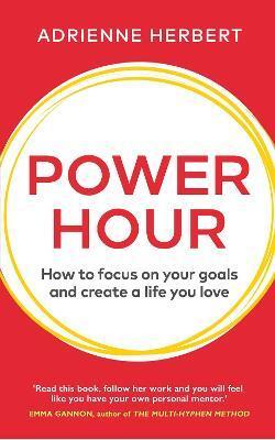 Power Hour: How to Focus on Your Goals and Create a Life You Love
